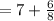 = 7  +\frac{6}{8}