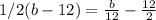 1/2(b-12)=\frac{b}{12} -\frac{12}{2}