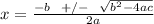 x = \frac{-b  \ \ +/- \ \ \sqrt{b^2 - 4ac} }{2a}