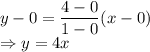 y-0=\dfrac{4-0}{1-0}(x-0)\\\Rightarrow y=4x