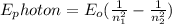 E_photon = E_o(\frac{1}{n_{1}^{2}}-\frac{1}{n_{2}^{2}})