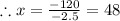 \therefore x=\frac{-120}{-2.5} =48