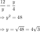 \cfrac{12}{y}=\cfrac{y}{4}\\ \\ \Rightarrow y^2=48\\ \\ \Rightarrow y=\sqrt{48}=4\sqrt{3}