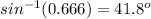 sin^{-1} (0.666)=41.8^o