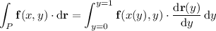 \displaystyle\int_P\mathbf f(x,y)\cdot\mathrm d\mathbf r=\int_{y=0}^{y=1}\mathbf f(x(y),y)\cdot\dfrac{\mathrm d\mathbf r(y)}{\mathrm dy}\,\mathrm dy