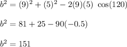 b^2 = (9)^2 + (5)^2 - 2(9)(5)~\cos(120)\\\\b^2 = 81 + 25 - 90(-0.5)\\\\b^2 = 151
