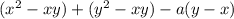 (x^{2}-xy)+(y^2-xy) -a(y-x)