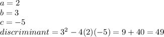 a=2\\b=3\\c=-5\\discriminant=3^{2} -4(2)(-5)=9+40=49
