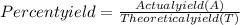 Percent yield=\frac{Actual yield (A)}{Theoretical yield (T)}