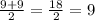 \frac{9+9}{2}=\frac{18}{2}=9