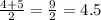 \frac{4+5}{2}= \frac{9}{2}  =4.5