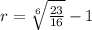 r=\sqrt[6]{\frac{23}{16}}-1