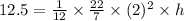 12.5 = \frac{1}{12} \times \frac{22}{7} \times(2)^2 \times h