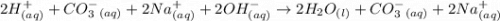 2H^+_{(aq)}+CO_3^-_{(aq)}+2Na^+_{(aq)}+2OH^-_{(aq)}\rightarrow 2H_2O_{(l)}+CO_3^-_{(aq)}+2Na^+_{(aq)}