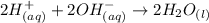2H^+_{(aq)}+2OH^-_{(aq)}\rightarrow 2H_2O_{(l)}