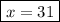 \boxed{x = 31}