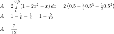 A= 2\int\limits^{0.5}_{0}{(1-2x^2-x)} \, dx =2\left(0.5-\frac{2}{3}0.5^{3}-\frac{1}{2}0.5^2\right)\\A=1-\frac{1}{6}-\frac{1}{4}=1-\frac{5}{12}\\\\A=\dfrac{7}{12}