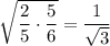 \sqrt{ \dfrac 2 5 \cdot \dfrac 5 6 } = \dfrac{1}{\sqrt{3}}&#10;
