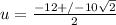 u= \frac{-12+/-10 \sqrt{2} }{2}