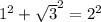 1^2 + \sqrt{3}^2 = 2^2