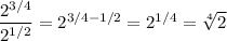 \dfrac {2^{3/4} } {2 ^{1/2} }  = 2^{3/4 - 1/2} = 2^{1/4} = \sqrt[4] {2}&#10;