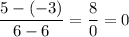 \displaystyle \frac{5-(-3)}{6-6}=\frac{8}{0}=0