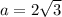 a=2\sqrt{3}