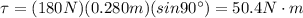 \tau = (180 N)(0.280 m)(sin 90^{\circ})=50.4 N\cdot m