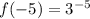 f (-5) = 3 ^ {-5}