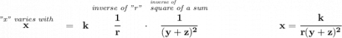 \bf \stackrel{\textit{"x" varies with}}{x}~~=~~k\stackrel{\textit{inverse of "r"}}{\cfrac{1}{r}}\cdot \stackrel{\stackrel{\textit{inverse of}~\hfill }{\textit{square of a sum}}}{\cfrac{1}{(y+z)^2}}~\hfill x=\cfrac{k}{r(y+z)^2}
