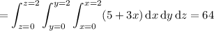 =\displaystyle\int_{z=0}^{z=2}\int_{y=0}^{y=2}\int_{x=0}^{x=2}(5+3x)\,\mathrm dx\,\mathrm dy\,\mathrm dz=64