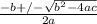 \frac{-b +/- \sqrt{ b^{2} -4ac} }{2a}