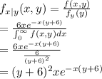 f_{x|y}(x,y)=\frac{f(x,y)}{f_y(y)}\\=\frac{6xe^{-x(y+6)}}{\int_{0}^{\infty }f(x,y)dx}\\=\frac{6xe^{-x(y+6)}}{\frac{6}{(y+6)^2}}\\=(y+6)^2 xe^{-x(y+6)}