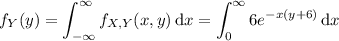 f_Y(y)=\displaystyle\int_{-\infty}^\infty f_{X,Y}(x,y)\,\mathrm dx=\int_0^\infty6e^{-x(y+6)}\,\mathrm dx