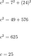 c^2=7^2+(24)^2\\\\\\c^2=49+576\\\\\\c^2=625\\\\\\c=25