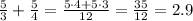 \frac{5}{3} + \frac{5}{4}=\frac{5\cdot4+5\cdot 3}{12} =\frac{35}{12}=2.9