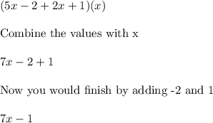 (5x - 2 + 2x + 1)(x)\\\\\text{Combine the values with x}\\\\7x-2+1\\\\\text{Now you would finish by adding -2 and 1}\\\\7x -1