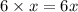 6 \times x = 6x