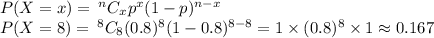 P(X =x) = \: ^nC_xp^x(1-p)^{n-x}\\P(X = 8) = \:^8C_8(0.8)^8(1-0.8)^{8-8} = 1 \times (0.8)^8 \times 1 \approx 0.167