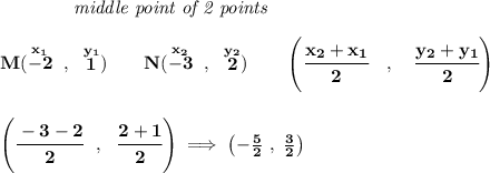 \bf ~~~~~~~~~~~~\textit{middle point of 2 points }&#10;\\\\&#10;M(\stackrel{x_1}{-2}~,~\stackrel{y_1}{1})\qquad &#10;N(\stackrel{x_2}{-3}~,~\stackrel{y_2}{2})&#10;\qquad&#10;%   coordinates of midpoint &#10;\left(\cfrac{ x_2 +  x_1}{2}~~~ ,~~~ \cfrac{ y_2 +  y_1}{2} \right)&#10;\\\\\\&#10;\left( \cfrac{-3-2}{2}~~,~~\cfrac{2+1}{2} \right)\implies \left(-\frac{5}{2}~,~\frac{3}{2}  \right)