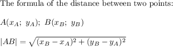 \text{The formula of the distance between two points:}\\\\A(x_A;\ y_A);\ B(x_B;\ y_B)\\\\|AB|=\sqrt{(x_B-x_A)^2+(y_B-y_A)^2}