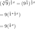 (\sqrt[4]{9}) ^{\frac{1}{2}x}=(9^{\frac{1}{4}})^{\frac{1}{2}x}\\ \\=9( ^{\frac{1}{4}*\frac{1}{2}x}) \\ \\=9( ^{\frac{1}{8}x})