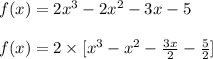 f(x)=2x^3-2x^2-3x-5\\\\f(x)=2\times[x^3-x^2-\frac{3x}{2}-\frac{5}{2}]