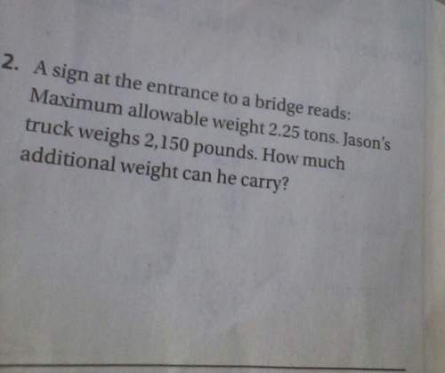 Asign at the entrance to a bridge reads: maximum allowable weight 2.25 tons. jason's truck weighs 2