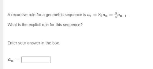 Arecursive rule for a geometric sequence is a1=8; an=3/4a n−1 . what is the explicit rule for this