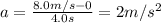 a= \frac{8.0 m/s -0}{4.0 s}=2 m/s^2