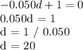 -0.050d + 1 = 0&#10;&#10; 0.050d = 1&#10;&#10; d = 1 / 0.050&#10;&#10; d = 20&#10;