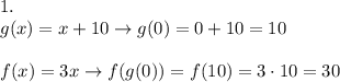 1.\\g(x)=x+10\to g(0)=0+10=10\\\\f(x)=3x\to f(g(0))=f(10)=3\cdot10=30