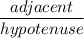 \dfrac{adjacent}{hypotenuse}