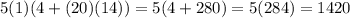 5(1)(4+(20)(14))=5(4+280)=5(284)=1420